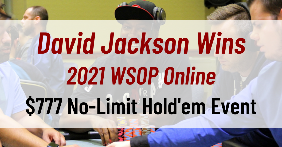 David Jackson Wins 2021 WSOP Online $777 No-Limit Hold'em Event