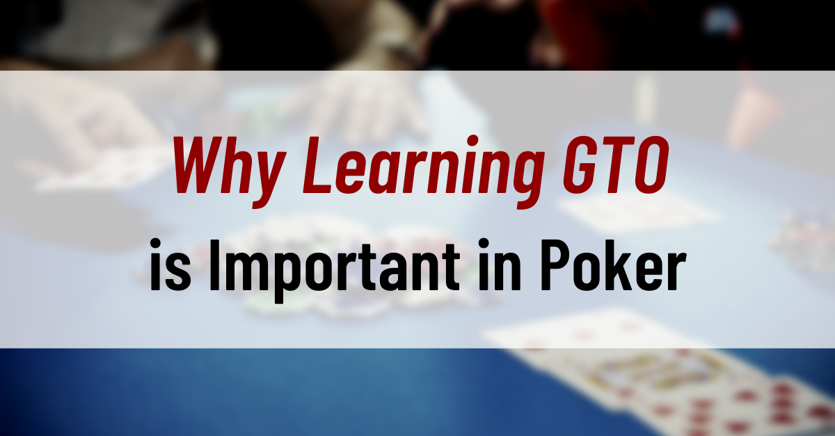 Why Learning GTO is Important in Poker