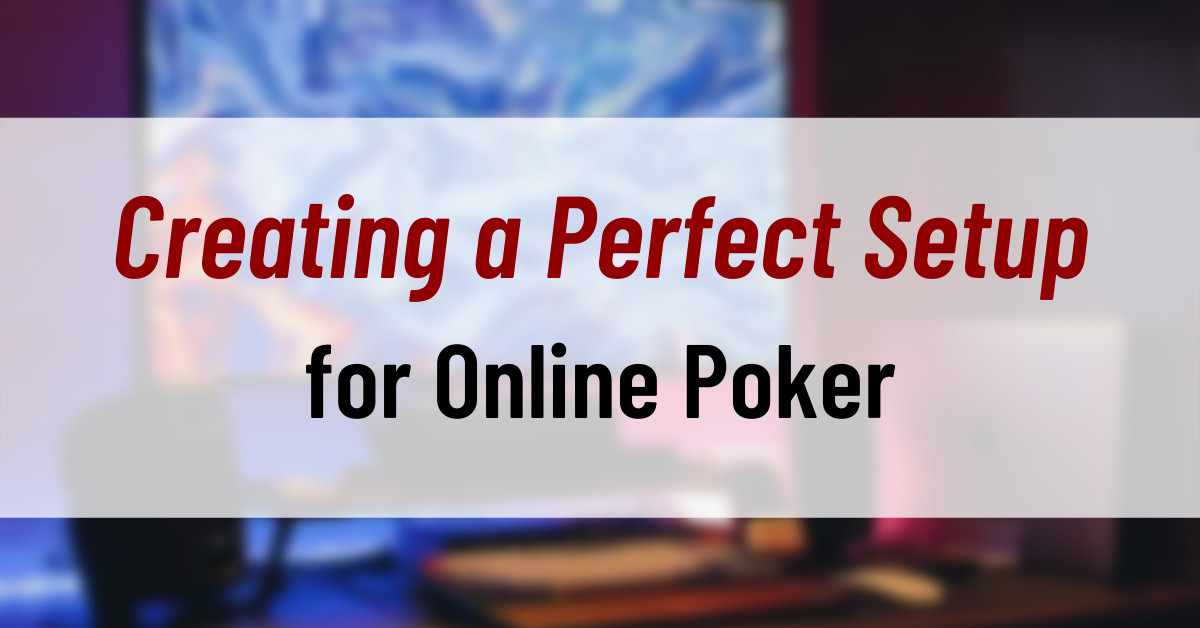 Creating a Perfect Setup for Online Poker
