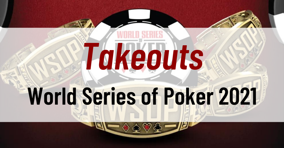 Takeouts from the World Series of Poker 2021