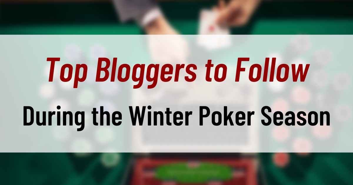 Top Bloggers to Follow During the Winter Poker Season