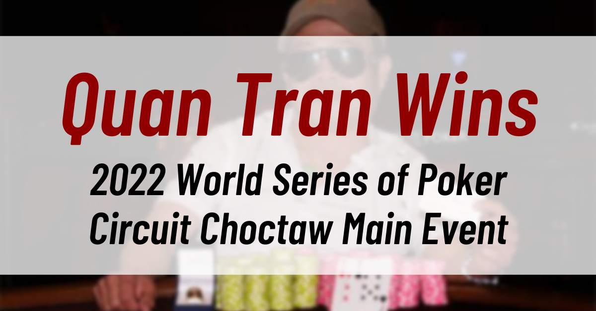 Quan Tran Wins 2022 World Series of Poker Circuit Choctaw Main Event