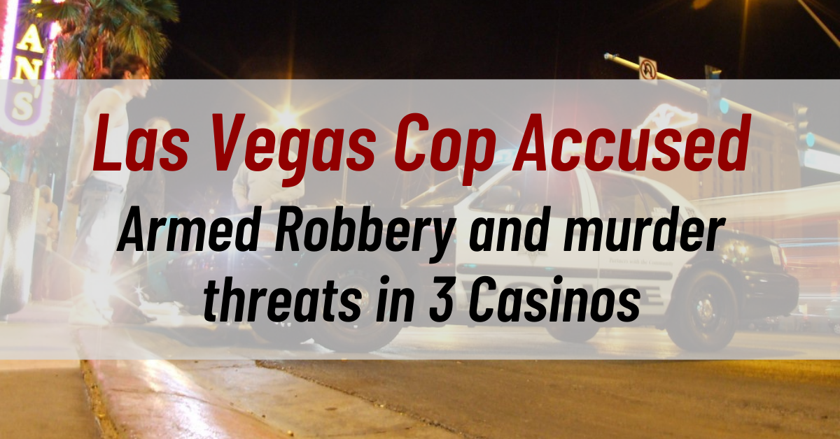Las Vegas Cop Accused of Armed Robbery and murder threats in 3 Casinos