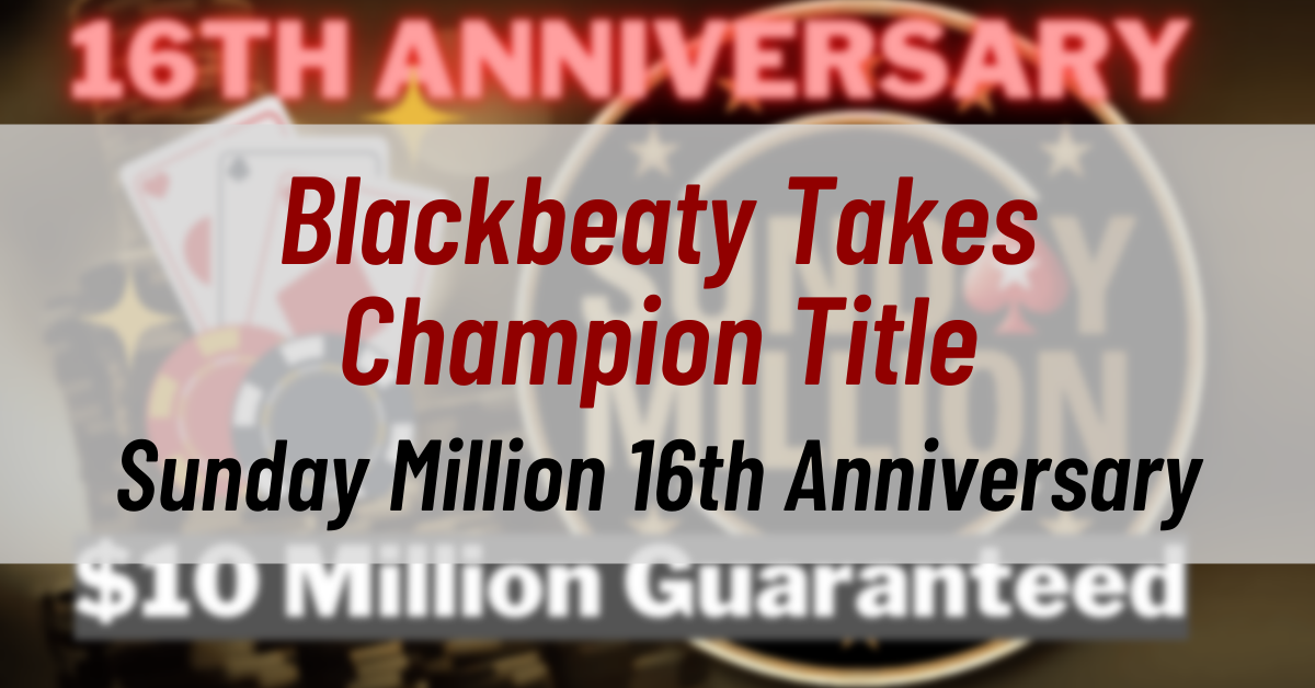 Sunday Million 16th Anniversary - Blackbeaty Takes the Champion Title