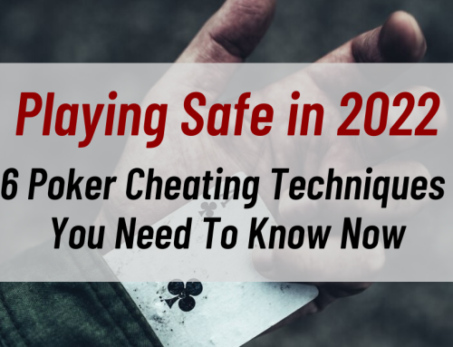 Playing Safe in 2022: 6 Poker Cheating Techniques You Need To Know Now