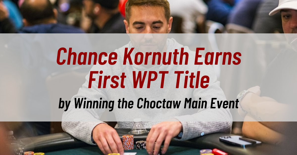 Chance Kornuth Earns His Career’s First WPT Title by Winning the Choctaw Main Event