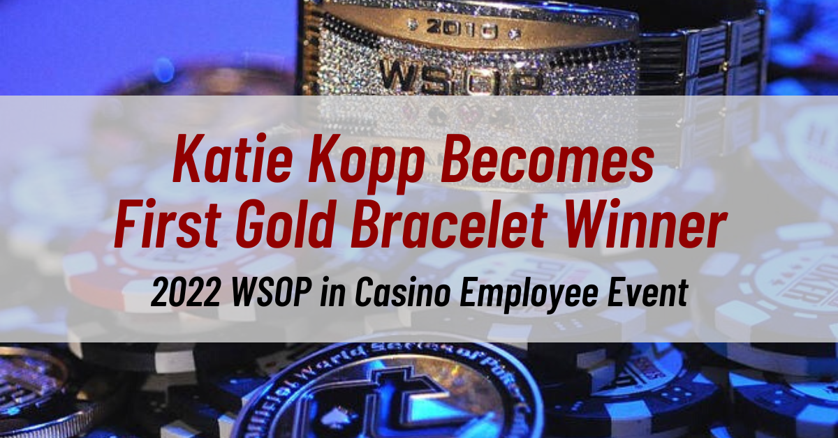 Katie Kopp Becomes the First Gold Bracelet Winner of the 2022 WSOP in Casino Employee Event