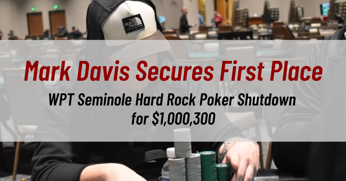 Mark Davis Secures First Place in WPT Seminole Hard Rock Poker Shutdown for $1,000,300