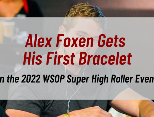 Alex Foxen Gets His First Bracelet in the 2022 WSOP Super High Roller Event