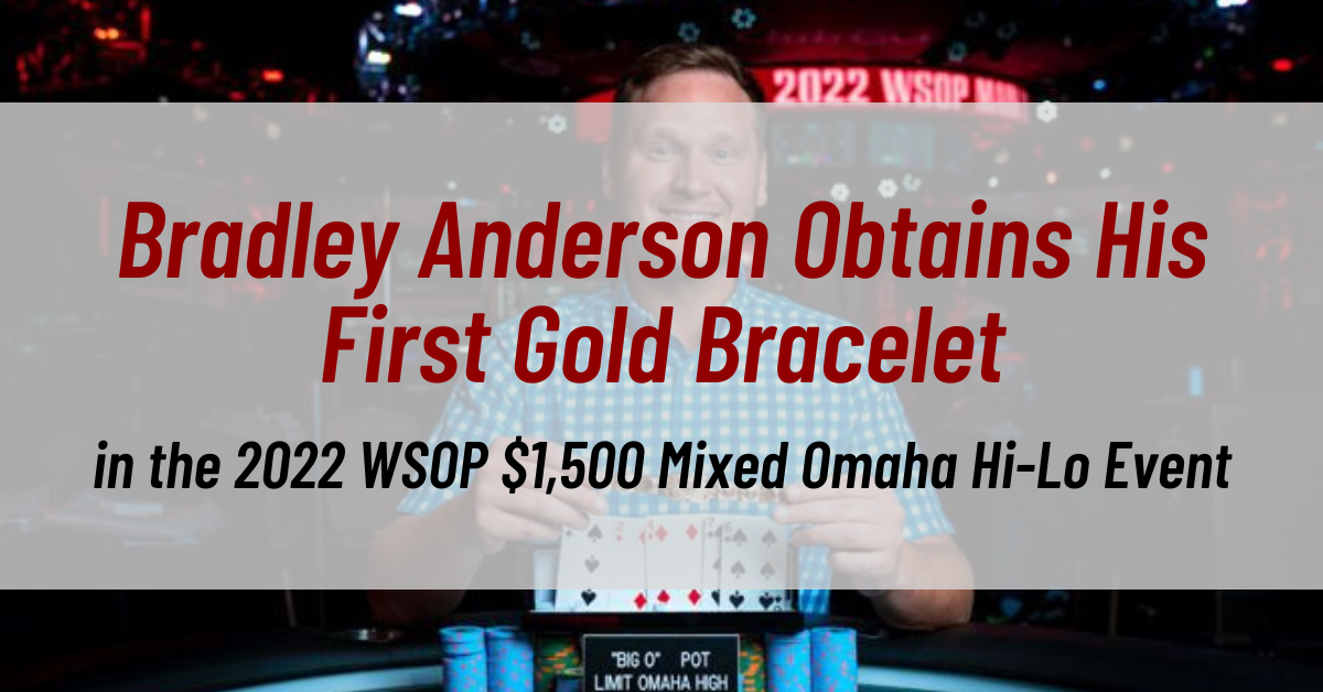 Bradley Anderson Obtains His First Gold Bracelet in the 2022 WSOP $1,500 Mixed Omaha Hi-Lo Event.