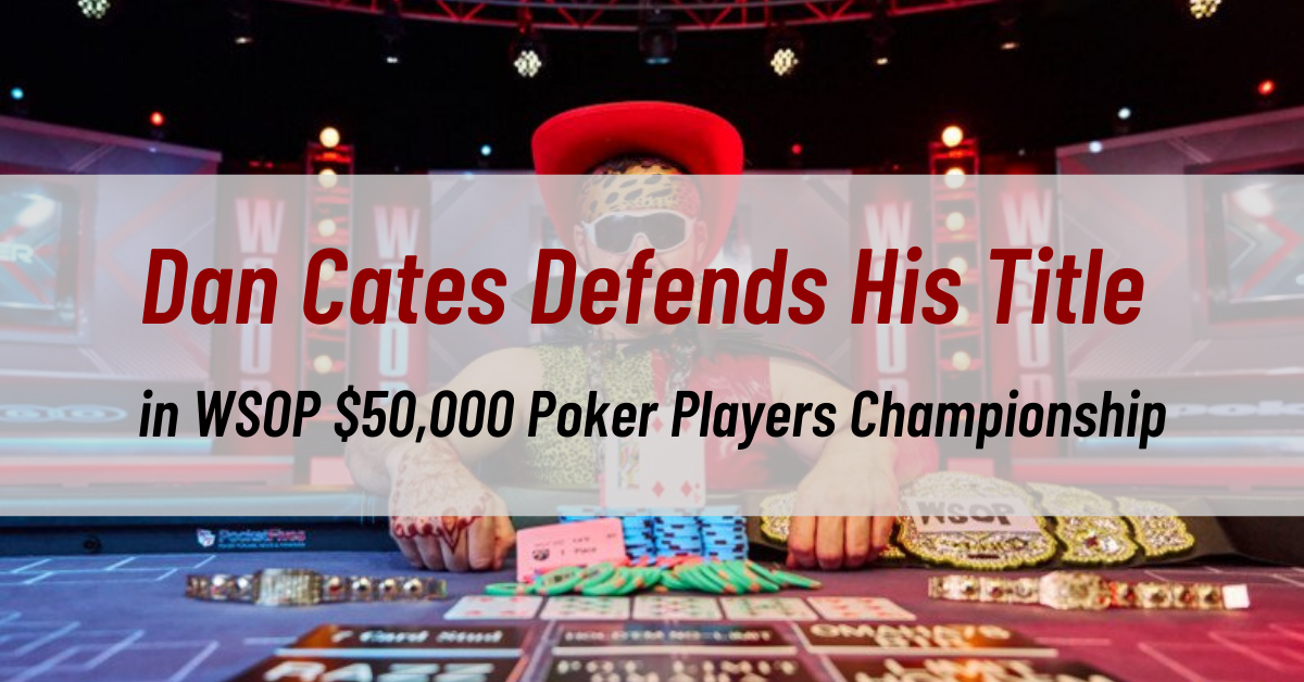 Dan Cates Defends His Title in WSOP $50,000 Poker Players Championship