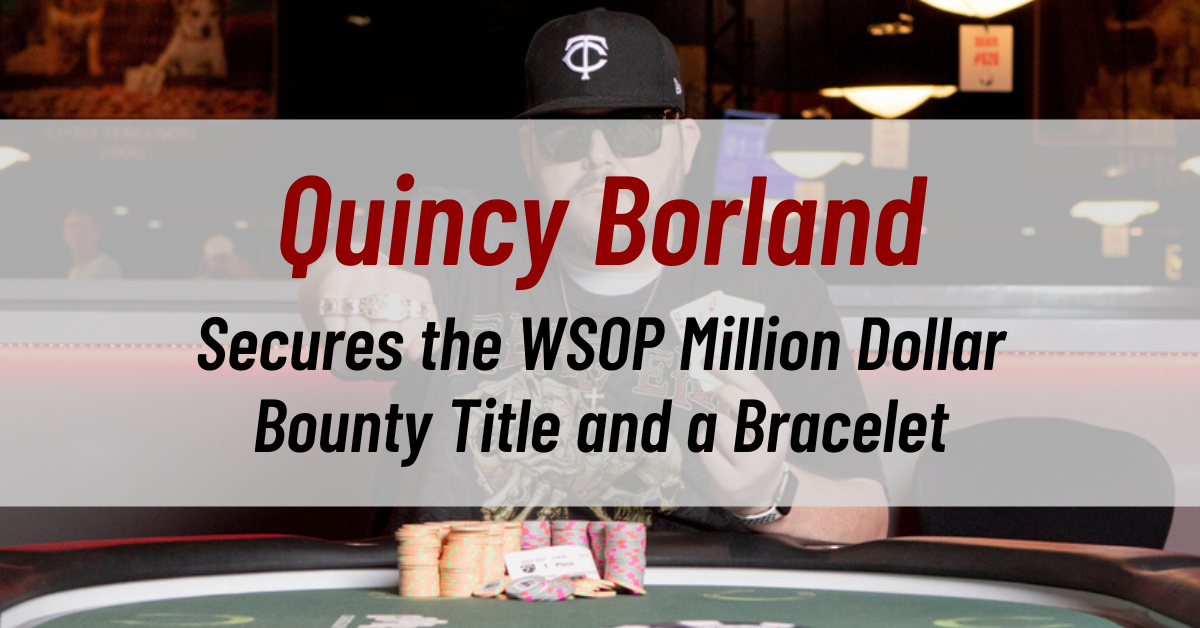 Quincy Borland Secures the WSOP Million Dollar Bounty Title and a Bracelet