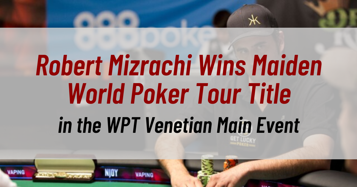 Robert Mizrachi Wins His Maiden World Poker Tour Title in the WPT Venetian Main Event