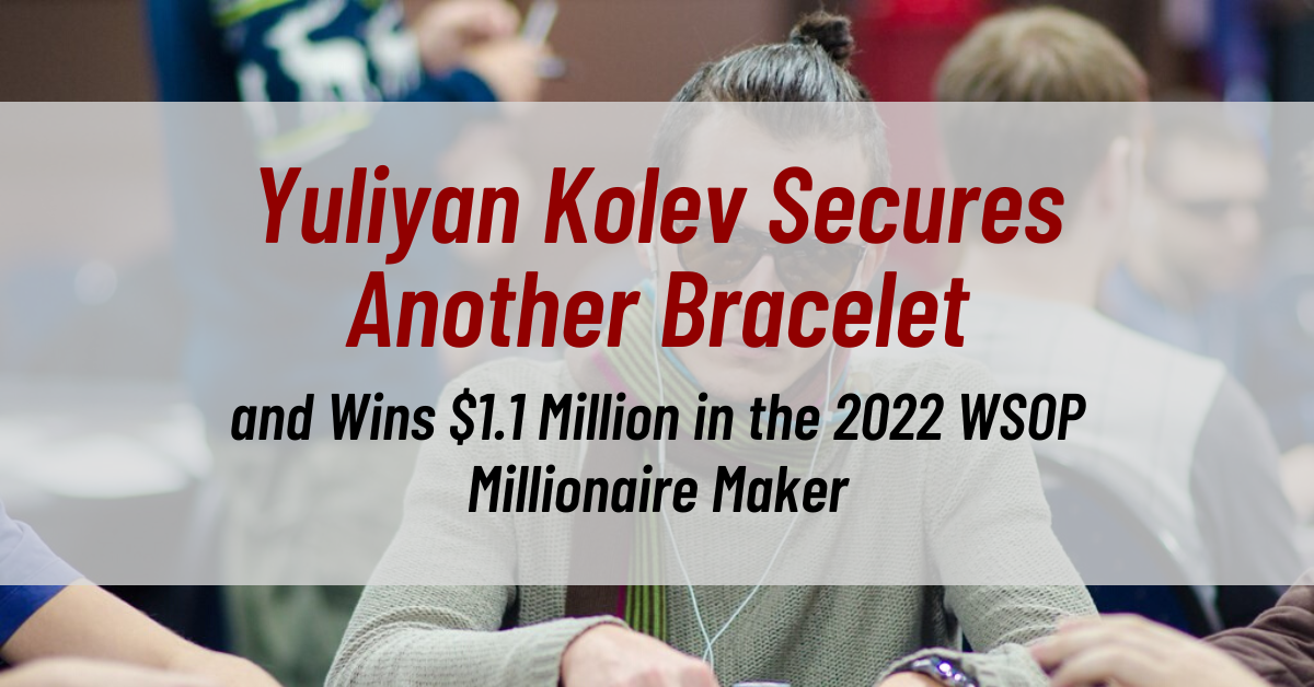 Yuliyan Kolev Secures Another Bracelet and Wins $1.1 Million in the 2022 WSOP Millionaire Maker