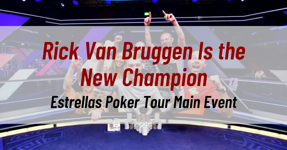 Rick Van Bruggen Is the New Champion of Estrellas Poker Tour Main Event