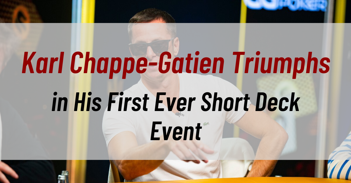 Karl Chappe-Gatien Triumphs in His First Ever Short Deck Event