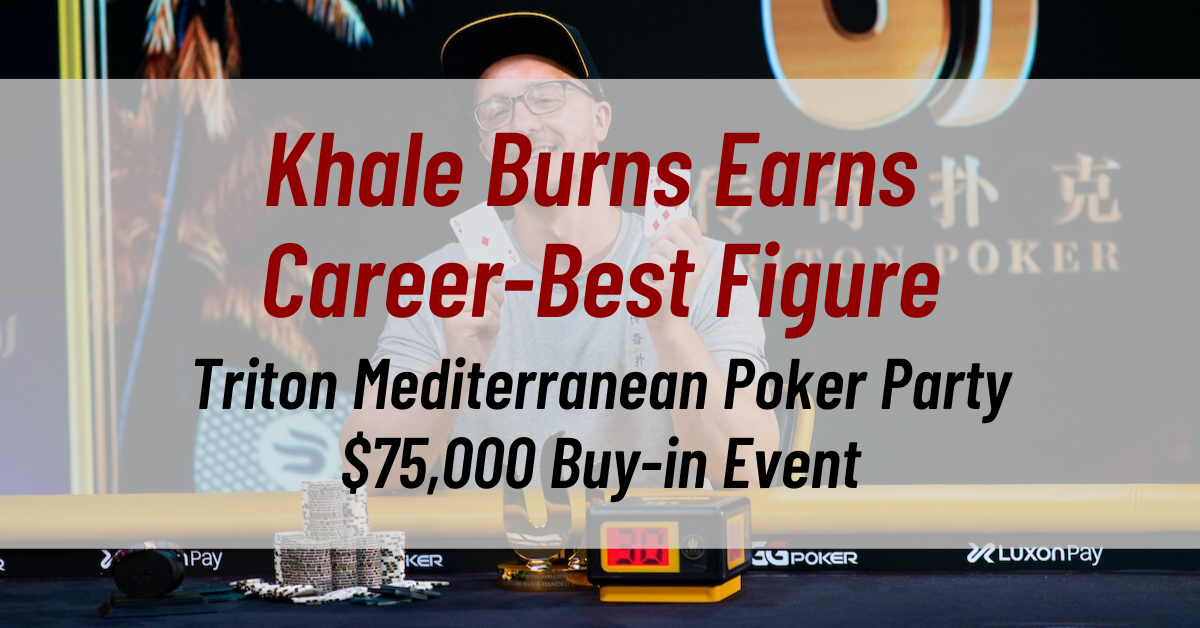 Khale Burns Earns Career-Best Figure in Triton Mediterranean Poker Party $75,000 Buy-in Event