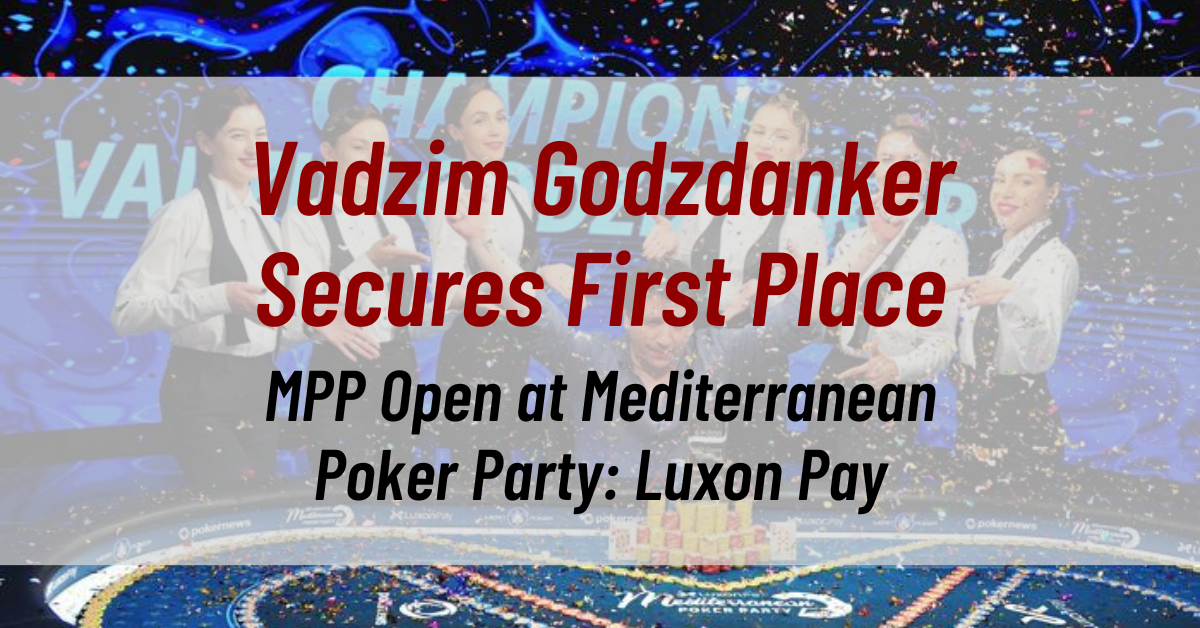 Vadzim Godzdanker Secures First Place in the MPP Open at Mediterranean Poker Party: Luxon Pay