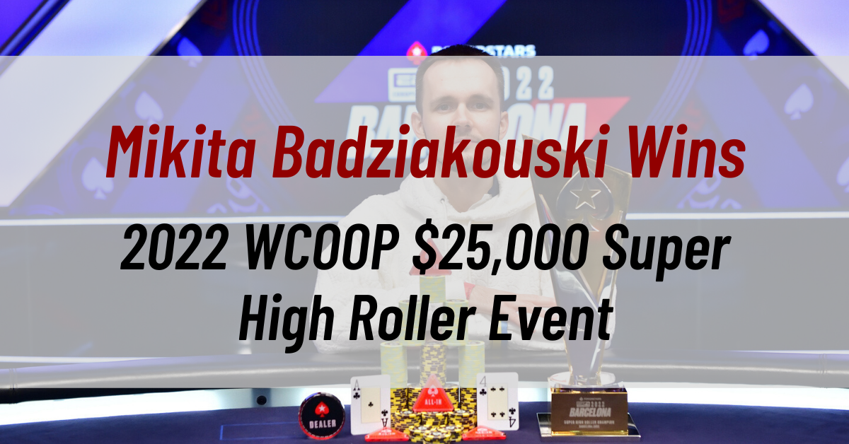Mikita Badziakouski Wins the 2022 WCOOP $25,000 Super High Roller Event