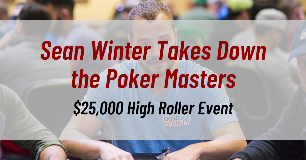Sean Winter Takes Down the Poker Masters $25,000 High Roller Event