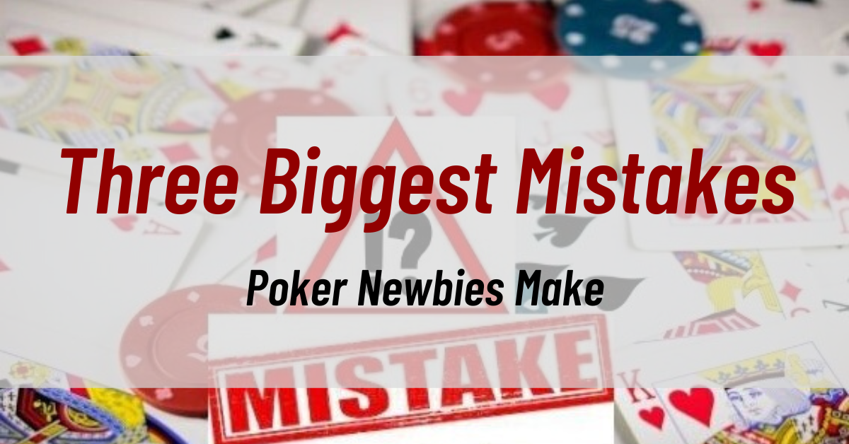 Three Biggest Mistakes Poker Newbies Make